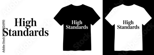 High Standards T-Shirt Design, black and white vector apparel graphic, inspirational quote tee shirt print, motivational clothing slogan, customizable fashion template