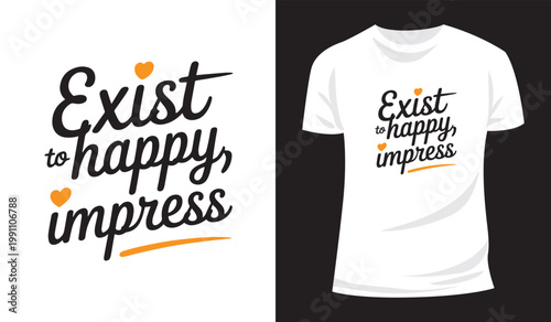 Exist to Be Happy Not to Impress Motivational Typography T Shirt Vector Design Collection