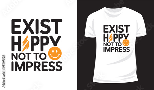 Uplifting Happiness Quote Exist to Be Happy Not to Impress T Shirt Vector Designs