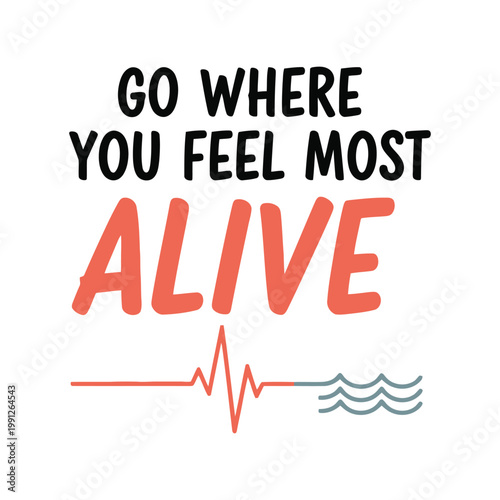 Travel t-shirt design vector with inspirational quote Go Where You Feel Most Alive, heartbeat and wave elements