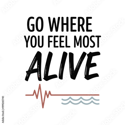 Travel t-shirt design vector with inspirational quote Go Where You Feel Most Alive, minimalist style