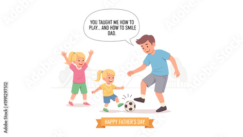 Father's Day Joy: A heartwarming illustration of a father teaching his daughters how to play soccer. A speech bubble celebrates fatherhood.