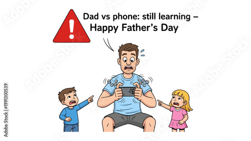 Dad vs Phone: Still learning - Happy Father's Day: A cartoon illustration captures a comical struggle, with a father engrossed in his phone while his children desperately vie for his attention.