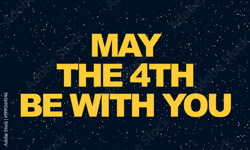 may the 4th be with you text over deep space with stars background, night sky with yellow letters