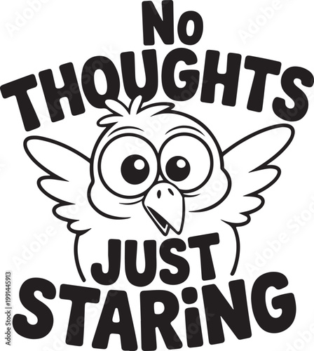 Funny cartoon bird with large eyes and the text no thoughts just staring in black