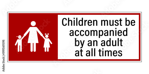 Children must be accompanied by an adult all the times. Warning sign with silhouettes of a mother holding son and daughter hands and text by side. Sticker. 