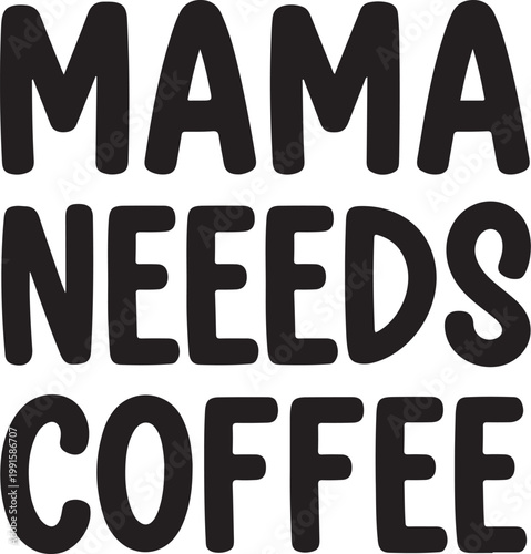 Mama neeeds coffee" text in black mama needs coffee