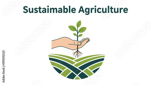 Sustainable Agriculture: A visual representation of sustainable agriculture, depicting a hand cradling a young plant with roots nestled in a stylized field, symbolizing growth, stewardship.
