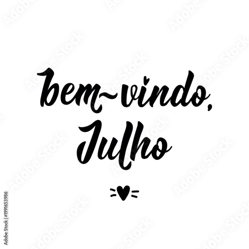 Bem vindo, Julho. Brazilian Lettering. Translation from Portuguese - Welcome July. Perfect design for greeting cards, posters and social media.