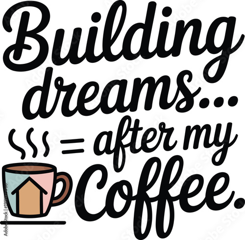 Building dreams after my coffee quote with a house coffee mug illustration