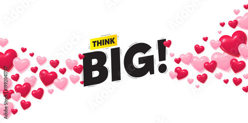 Think big love banner with 3d hearts. Flying hearts background. Think big banner. Creative idea concept tag. Business offer icon. Valentines day greeting card. Vector