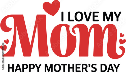 I Love My Mom typography with red hearts, Happy Mother's Day greeting vector, elegant red and black lettering for holiday cards and gift tags