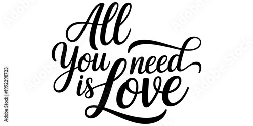 Elegant and artistic calligraphy typography design featuring the classic and meaningful phrase all you need is love in black ink. Vector, illustration
