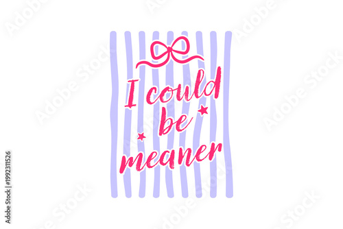 Canvas Print Sarcastic Quote I Could Be Meaner Sublimation Design