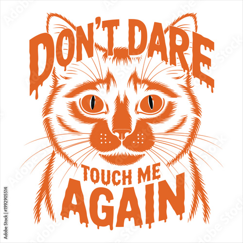 Orange Cat Face with Dripping Text Dont Dare Touch Me Again