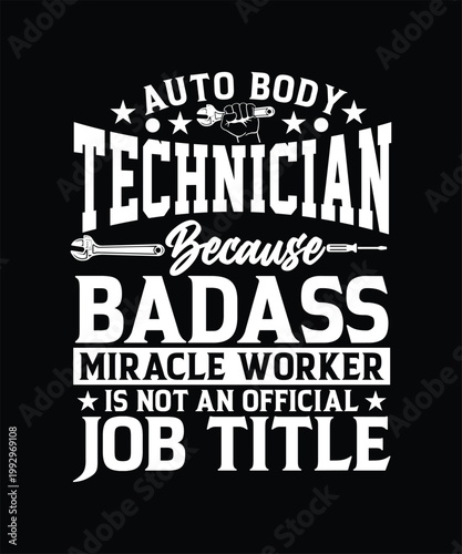 AUTO BODY TECHNICIAN BECAUSE BADASS MIRACLE WORKER IS NOT AN OFFICAL JOB TITILE TSHIRT DESIGN