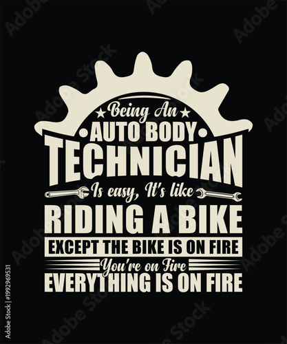 BEING AN AUTO BODY TECHNICIAN IS EASY, IT'S LIKE RIDING A BIKE EXCEPT THE BIKE IS ON FIRE YOU'RE ON FIRE EVERYTHING IS ON FIRE TSHIRT DESIGN