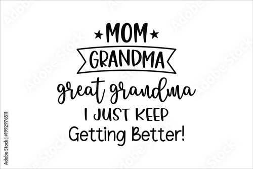 Mom Grandma Great Grandma Getting Better Family Generations Quote Design