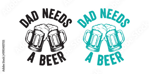 Dad needs a beer vector design