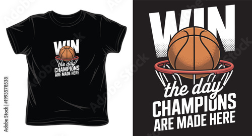 Win the day champions are made here basketball hoop and ball graphic design for motivational sport apparel.