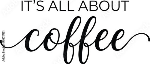 This elegant vector illustration features stylized typography with the inspiring phrase it is all about coffee in a modern design