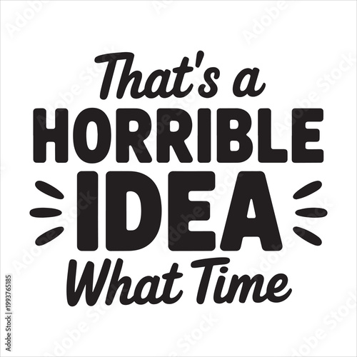 That's a Horrible Idea What Time