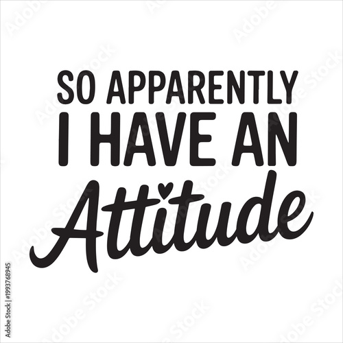 So Apparently I Have an Attitude