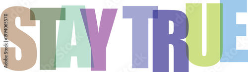 Stay True text typography with colorful overlapping letters isolated on white background
