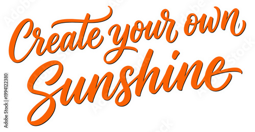 Hand drawn orange script text phrase Create your own sunshine with subtle drop shadow against a plain white backdrop 170 characters handwritten lettering quote inspiration