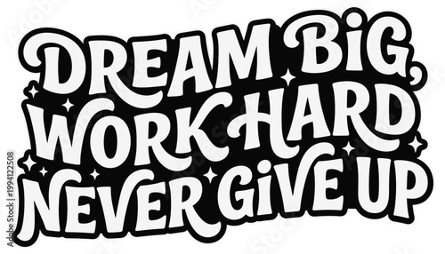 Dream big work hard never give up Motivational phrase in bold white lettering against a black background with starburst accents inspiration quote text typography slogan encouragement