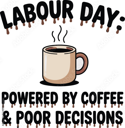 Labour Day Coffee Mug Graphic: Humorous "Powered by Coffee & Poor Decisions" Text with Dripping Chocolate Accents and Steaming Cup Illustration, Ideal for Holiday Greetings, Social Media, Merch, Desig