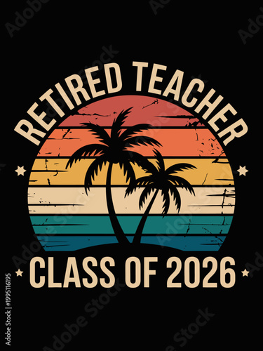 A retro sunset design features palm trees silhouetted against a multi-colored circular background. Text reads 'Retired Teacher Class of 2026'.