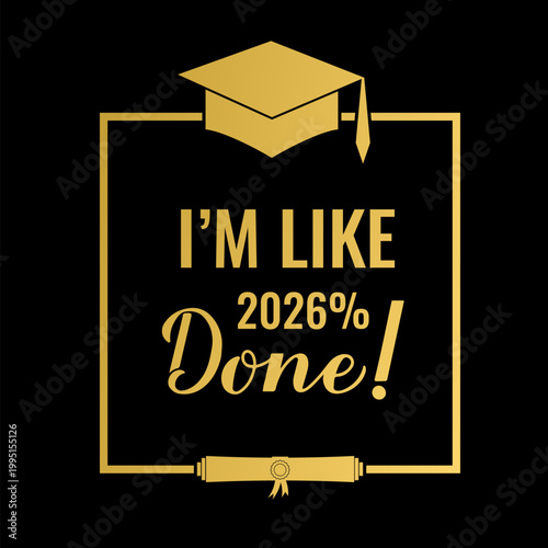I am like 2026 percent done. Funny graduation poster with lettering. Congratulations to graduates sign.  Vector template for greeting card, banner, label, etc.