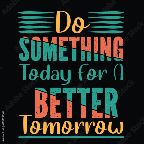 Do something today for a better tomorrow design