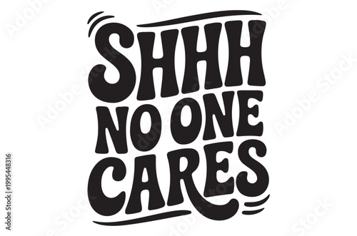 Bold black lettering spells shhh no one cares on a white background
