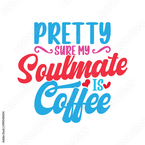 Pretty Sure My Soulmate Is Coffee