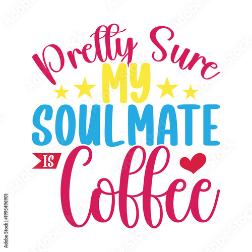 Pretty Sure My Soulmate Is Coffee