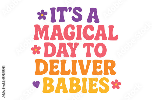 Colorful retro typography reads it s a magical day to deliver babies with floral accents