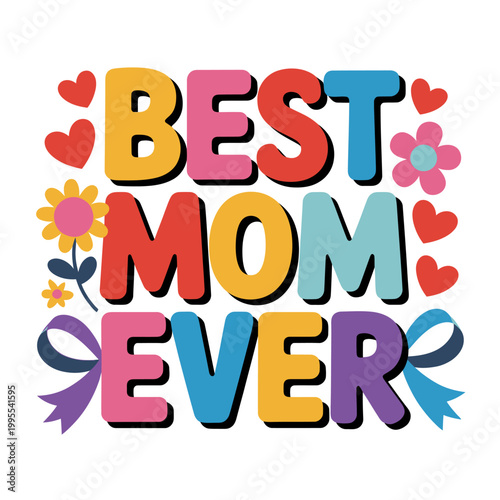 best mom ever colorful text with flowers and hearts
