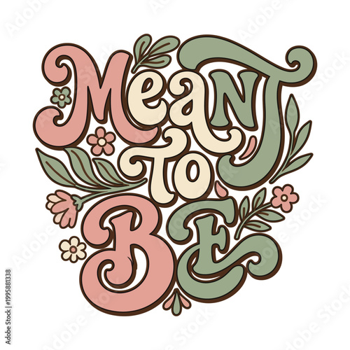 Retro "meant to be" text illustration with floral and bohemian elements meant to be relationship marriage soulmate typography illustration calligraphy decorative ornamental