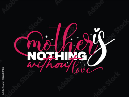 Mother is nothing without Love typography Black T-Shirt, motivational, occasion, opportunity, moment, signs, tee, colorful, strong, word, children, wife, success..