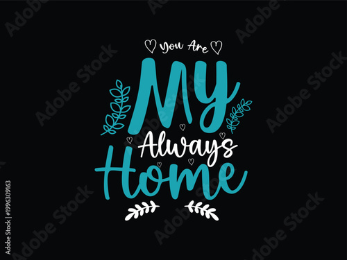 Always My Home Love Quote T-Shirt Happy mothers Day t-shirt, princess, powerful, typographic, mother, mum, support, parent, son, mom, superhero, expression, positive, happiness, guardian, motherhood.
