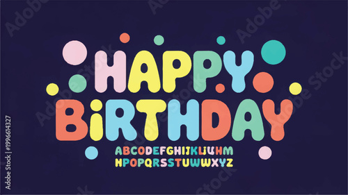 Happy birthday typography with a chunky rounded typeface and a full alphabet display underneath, set against a dark blue backdrop, decorated with scattered, circles in various, bright colors