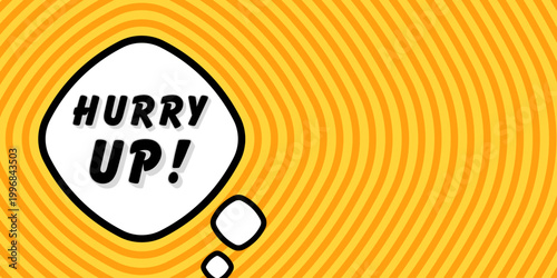 Banner with hurry up text. Hurry up phrase, exclamation mark, speech bubble shape, rushing black font, intense orange yellow radial pattern, concentric waves, limited time style