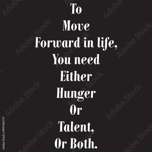 "To move forward in life, you need either hunger or talent, or both" intelluctual lines for hard working peoples.