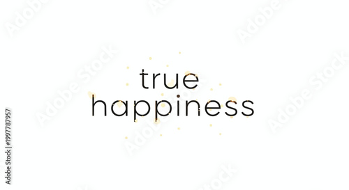 True Happiness Text Illustration with Subtle Golden Glow and Sparkles for Motivation