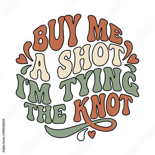 Buy me a shot im tying the knot retro text graphic with bachelorette marriage celebration typography illustration ornament excitement abstract decorative bohemian statement lifestyle