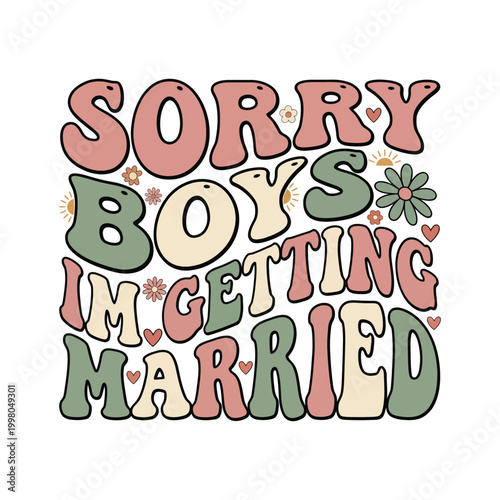 Retro groovy sorry boys i'm getting married text design with flowers and hearts future wife t shirt typography engagement announcement illustration bachelorette celebration feminine