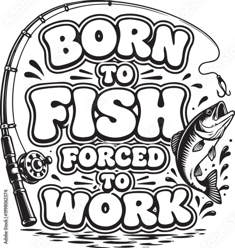 Born To Fish, Forced To Work with illustrated angling gear embodies the recreational pursuits and sentiments of a fishing enthusiast.