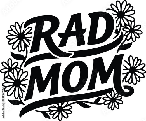 Rad Mom text with floral embellishments in black and white Keywords: rad mom, mother, motherhood, family, floral, flowers, daisies, leaves, graphic, illustration, design, text, lettering